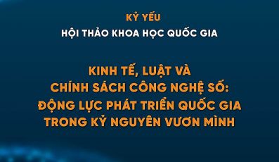 KỶ YẾU HỘI THẢO KHOA HỌC QUỐC GIA "KINH TẾ, LUẬT VÀ CHÍNH SÁCH CÔNG NGHỆ SỐ: ĐỘNG LỰC PHÁT TRIỂN QUỐC GIA TRONG KỶ NGUYÊN VƯƠN MÌNH"