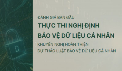 Đánh giá ban đầu tác động Nghị định 13 và khuyến nghị hoàn thiện dự thảo luật Bảo vệ dữ liệu cá nhân
