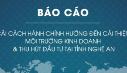Báo cáo Cải cách hành chính hướng đến cải thiện môi trường kinh doanh và thu hút đầu tư tại tỉnh Nghệ An