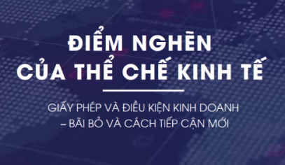 Điểm nghẽn của Thể chế Kinh tế: Giấy phép và Điều kiện Kinh doanh - Bãi bỏ và Cách tiếp cận mới