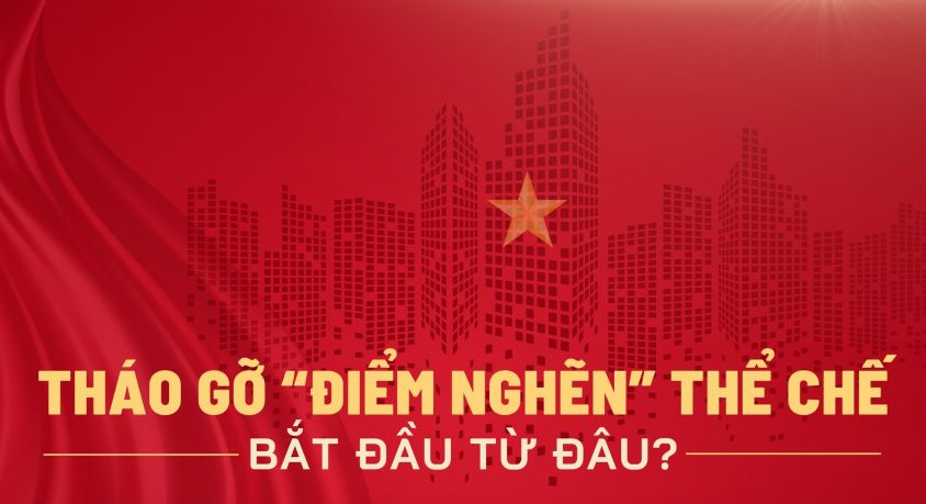 Tháo gỡ điểm nghẽn thể chế bắt đầu từ đâu?